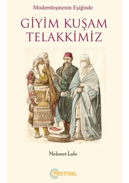 Modernleşmenin Eşiğinde Giyim Kuşam Telakkimiz - Mehmet Lale