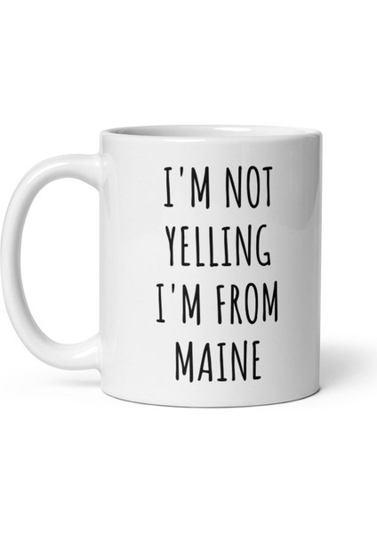 Maine'denim Diye Bağırmıyorum Mug - Komik Maine leri - Maine Cof-Ingilizce Kupa Bardağı fiyatları