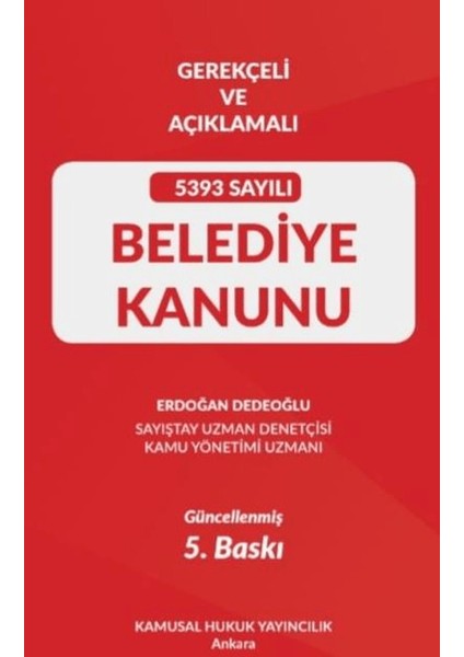 Gerekçeli ve Açıklamalı 5393 Sayılı Belediye Kanunu - Erdoğan Dedeoğlu