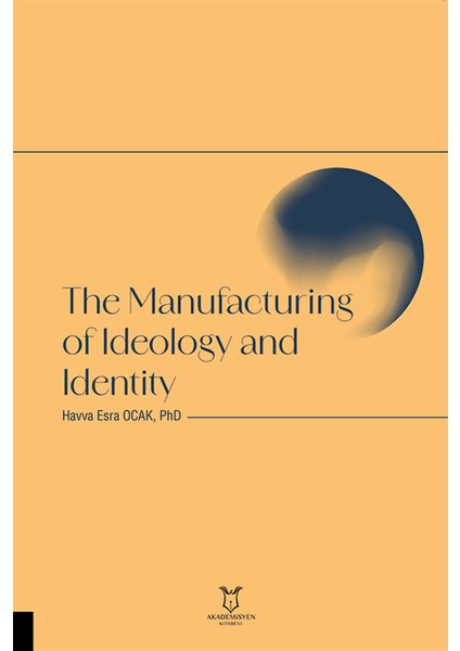 The Manufacturing of Ideology and Identity - Havva Esra Ocak