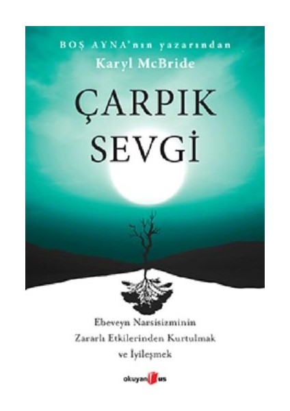 Çarpık Sevgi - Ebeveyn Narsisizminin Zararlı Etkilerinden Kurtulmak ve İyileşmek - Karyl McBride