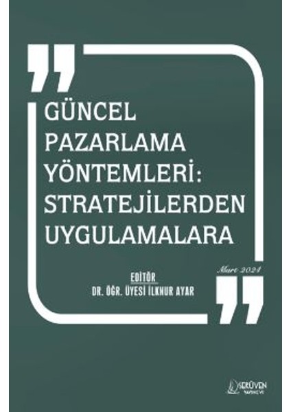 Güncel Pazarlama Yöntemleri: Stratejilerden Uygulamalara - İlknur Ayar
