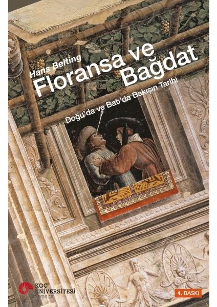 Floransa ve Bağdat / Doğu’da ve Batı’da Bakışın Tarihi - Hans Belting