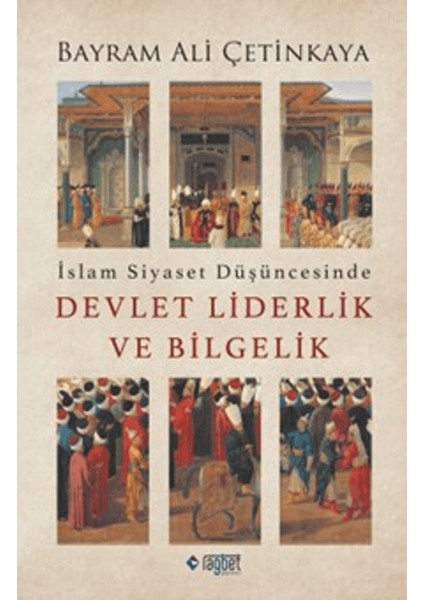 İslam Siyaset Düşüncesinde Devlet Liderlik ve Bilgelik - Bayram Ali Çetinkaya