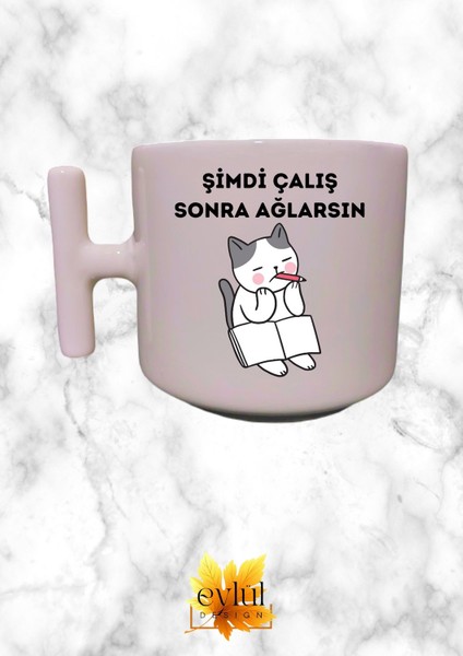 Şimdi Çalış Sonra Ağlarsın Yazılı Eğlenceli Krem Rengi T Saplı Özel Tasarım Baskılı T Kupa Bardak