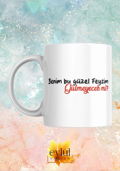 Benim Bu Güzel Feysim Hiç Gülmeyecek Mi Yazılı Eğlenceli Özel Tasarım Baskılı Kupa Bardak Hediye