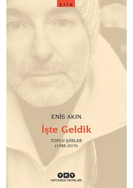 Işte Geldik: Toplu Şiirler (1988 - 2019) / Enis Akın / / 9789750856914