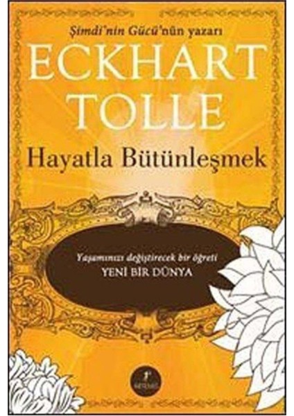 Hayatla Bütünleşmek: Yaşamınızı Değiştirecek Bir Öğreti Yeni Bir Dünya -Eckhart Tolle