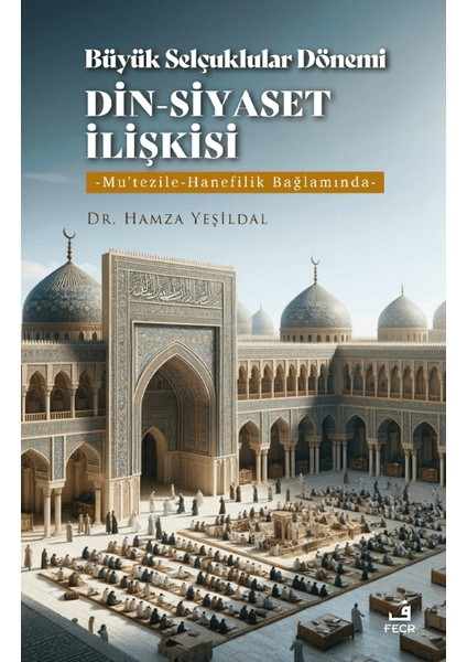 Büyük Selçuklular Dönemi Din-Siyaset İlişkisi - Hamza Yeşildal