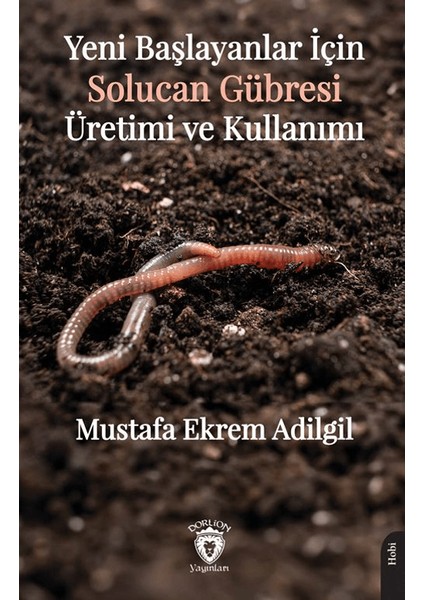 Yeni Başlayanlar İçin Solucan Gübresi Üretimi ve Kullanımı - Mustafa Ekrem Adilgil