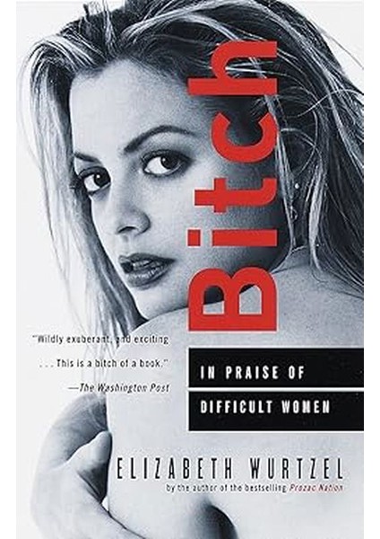 Bitch: In Praise of Difficult Women - Elizabeth Wurtzel