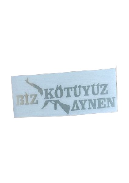 Etiket Sticker Biz Kötüyüz Aynen 15*5 cm Nikel