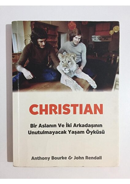 Christian Bir Aslanın ve Iki Arkadaşının Unutulmayacak Yaşam Öyküsü - Anthony Bourke, John Rendall