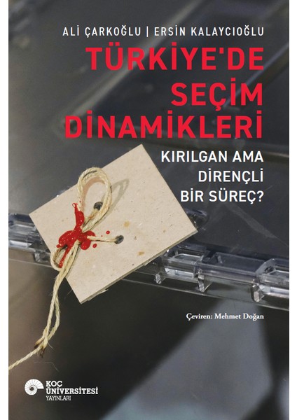 Türkiye’de Seçim Dinamikleri - Kırılgan Ama Dirençli Bir Süreç? - Ali Çarkoğlu - Ersin Kalaycıoğlu