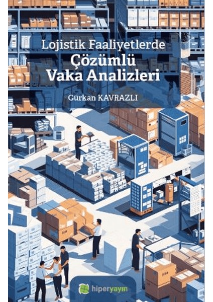 Lojistik Faaliyetlerde Çözümlü Vaka Analizleri - Gürkan Kavrazlı