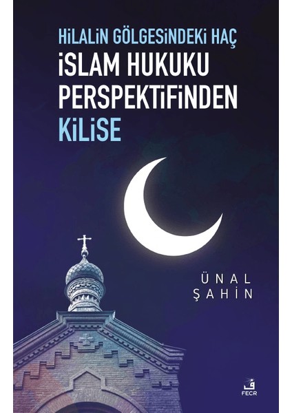 Hilalin Gölgesindeki Haç İslam Hukuku Perspektifinden Kilise - Ünal Şahin