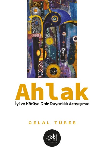 Ahlak İyi ve Kötü'ye Dair Duyarlılık Arayışımız- Celal Türer