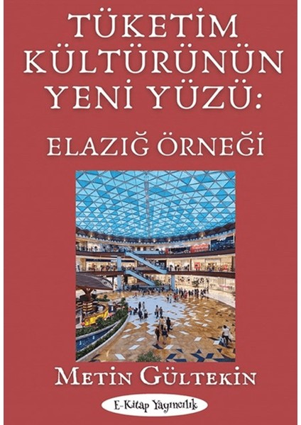 Tüketim Kültürünün Yeni Yüzü: Elazığ Örneği - Metin Gültekin