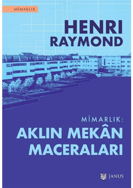 Mimarlık: Aklın Mekan Maceraları - Henri Raymond