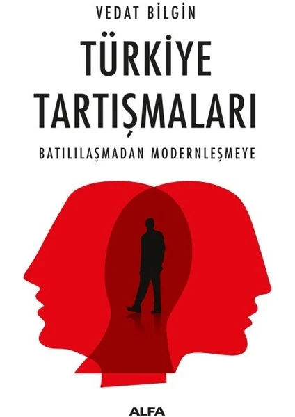 Türkiye Tartışmaları Batılılaşmadan Modernleşmeye - Vedat Bilgin