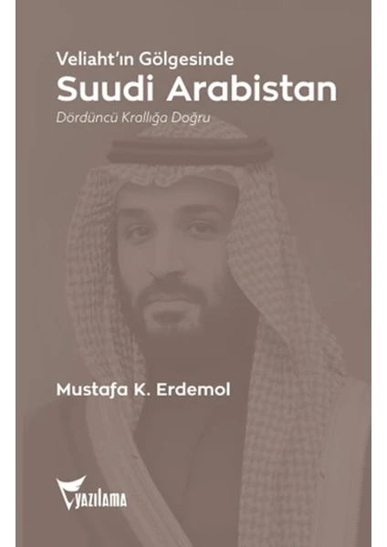 Veliaht'ın Gölgesinde Suudi Arabistan - Mustafa K. Erdemol