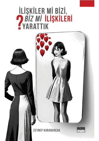 İlişkiler mi Bizi, Biz mi İlişkileri Yarattık? - Zeynep Karaburçak