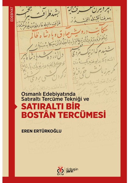 Osmanlı Edebiyatında Satıraltı Tercüme Tekniği ve Satıraltı Bir Bostan Tercümesi - Eren Ertürkoğlu