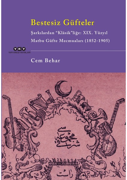 Bestesiz Güfteler Şarkılardan “Klasik"liğe: XIX. Yüzyıl Matbu Güfte Mecmuaları (1852 - 1905) - Cem Behar