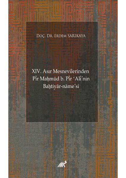 XIV. Asır Mesnevilerinden Pir Maḥmud B. Pir ʻAli'nin Baḫtiyar-Name’si (Giriş-Şekil ve Muhteva İncelemesi-Metin) - Erdem Sarıkaya