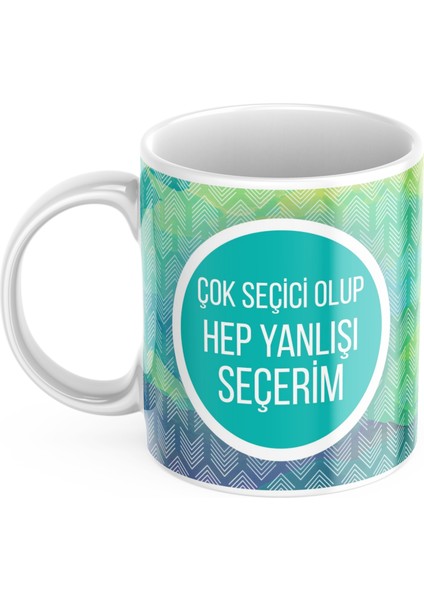 Çok Seçici Olup Hep Yanlışı Seçerim Baskılı Kupa Bardak