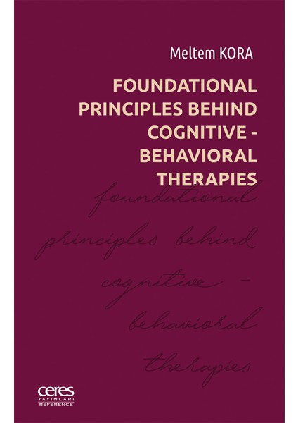 Foundational Principles Behind Cognitive-Behavioral Therapies - Meltem Kora