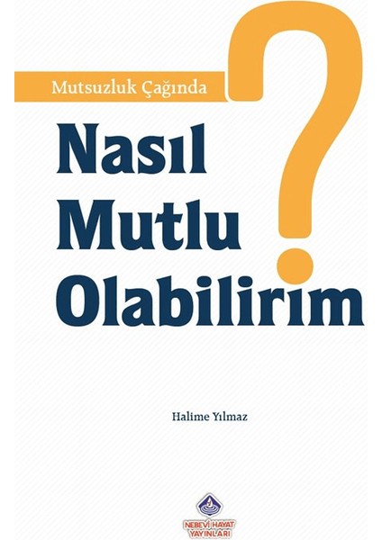 Mutsuzluk Çağında Nasıl Mutlu Olabilirim? - Halime Yılmaz