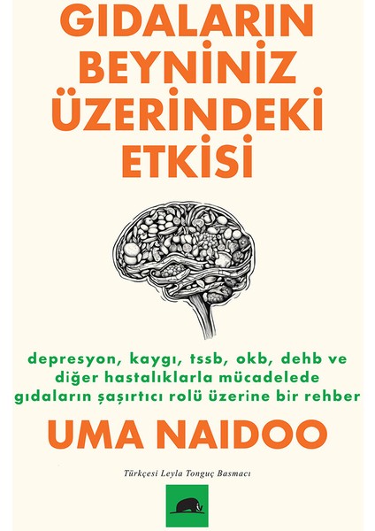 Gıdaların Beyniniz Üzerindeki Etkisi / Depresyon, Kaygı, Tssb, Okb, Dehb ve Diğer Hastalıklarla Mücadelede Gıdaların Şaşırtıcı Rolü Üzerine Bir Rehber - Uma Naidoo