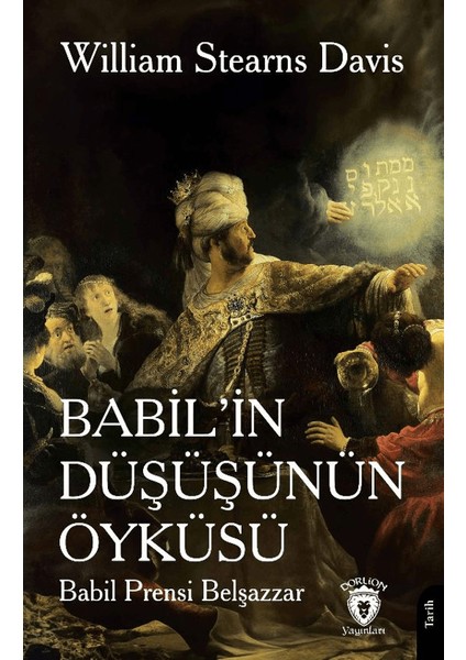 Babil’in Düşüşünün Öyküsü Babil Prensi Belşazzar - William Stearns Davis