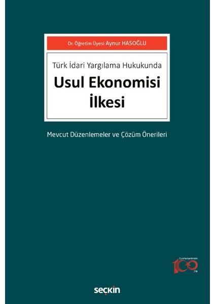 Türk İdari Yargılama Hukukunda Usul Ekonomisi İlkesi Mevcut Düzenlemeler ve Çözüm Önerileri - Aynur Hasoğlu