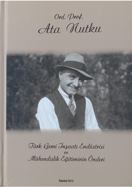 Ord. Prof. Ata Nutku - Türk Gemi İnşaatı Endüstrisi ve Mühendislik Eğitiminin Önderi  / Aydın Eken