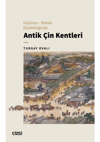 Düşünce – Mekan Diyalektiğinde Antik Çin Kentleri - Turgay Ovalı