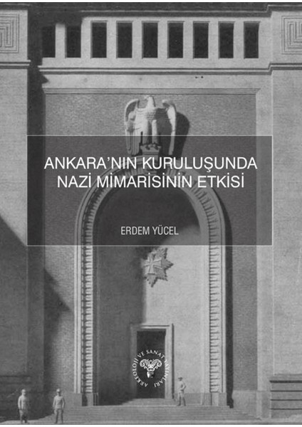 Ankara’nın Kuruluşunda Nazi Mimarisinin Etkisi - Erdem Yücel