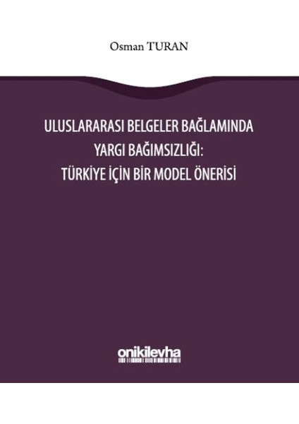 Uluslararası Belgeler Bağlamında Yargı Bağımsızlığı: Türkiye İçin Bir Model Önerisi - Osman Turan