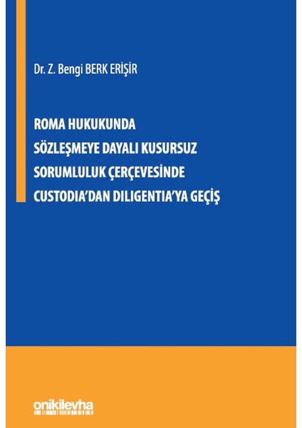 Roma Hukukunda Sözleşmeye Dayalı Kusursuz Sorumluluk Çerçevesinde Custodia'dan Diligentia'ya Geçiş - Z. Bengi Berk Erişir