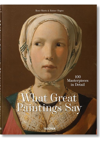 What Great Paintings Say. 100 Masterpieces In Detail