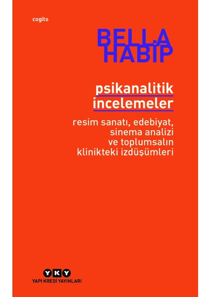 Psikanalitik İncelemeler Resim Sanatı, Edebiyat, Sinema Analizi ve Toplumsalın Klinikteki İzdüşümleri - Bella Habip