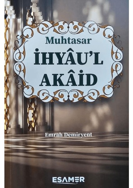 Muhtasar İhyau’l Akaid - Emrah Demiryent
