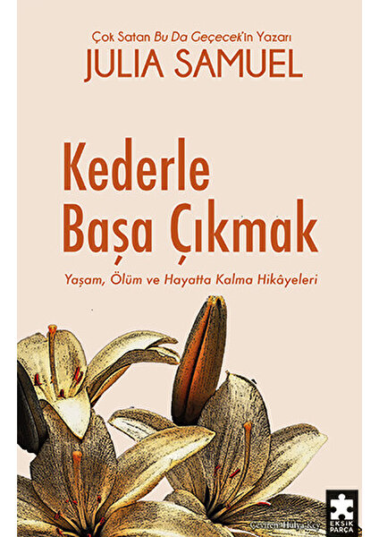 Kederle Başa Çıkmak / Yaşam, Ölüm ve Hayatta Kalma Hikâyeleri - Julia Samuel