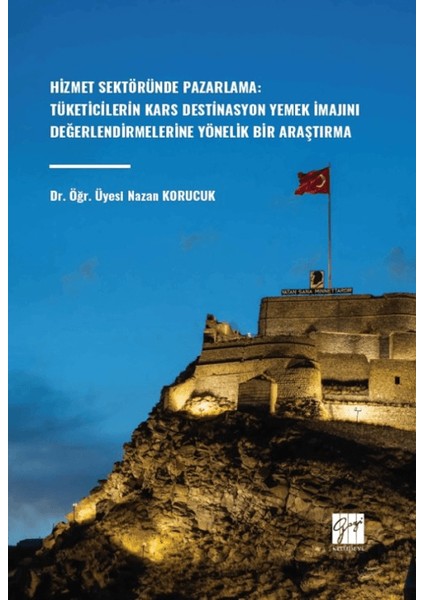 Hizmet Sektöründe Pazarlama: Tüketicilerin Kars Destinasyon Yemek İmajını Değerlendirmelerine Yönelik Bir Araştırma - Nazan Korucuk