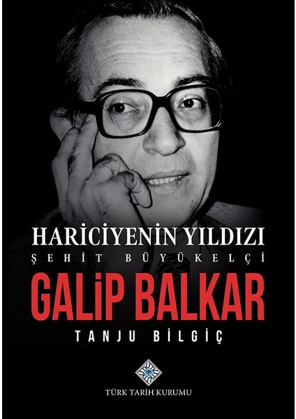 Hariciyenin Yıldızı Şehit Büyükelçi Galip Balkar (Ciltli) - Tanju Bilgiç