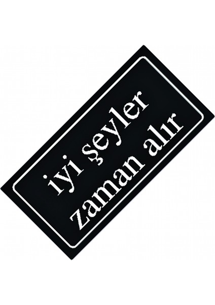 İyi Şeyler Zaman Alır Yazılı Sök-Tak-Pratik Dekor Plaka
