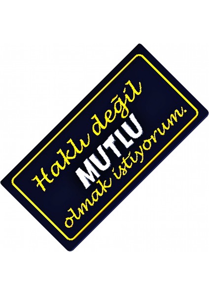 Haklı Değil Mutlu Olmak Istiyorum Yazılı Sök-Tak Dekor Plaka