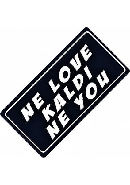 Ne Love Kaldı Ne You Yazılı Sök-Tak-Pratik Dekor Plaka