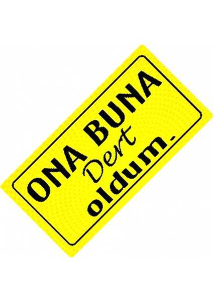 Ona Buna Dert Oldum Yazılı Sök-Tak-Pratik Vantuzlu Dekor Plaka